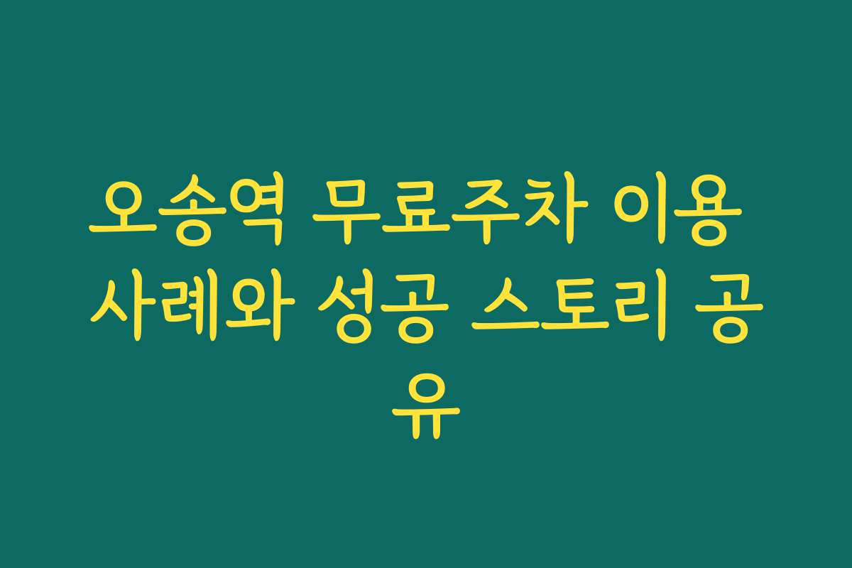 오송역 무료주차 이용 사례와 성공 스토리 공유