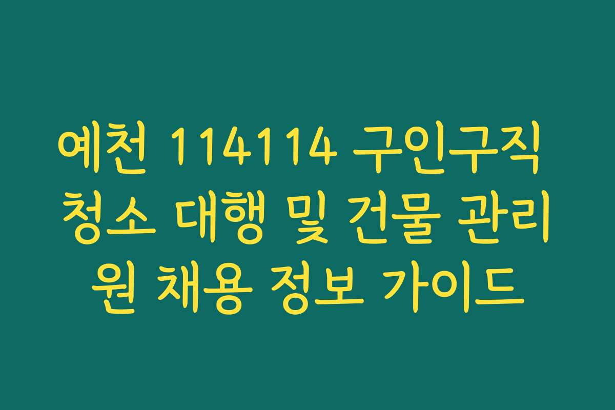 예천 114114 구인구직 청소 대행 및 건물 관리원 채용 정보 가이드