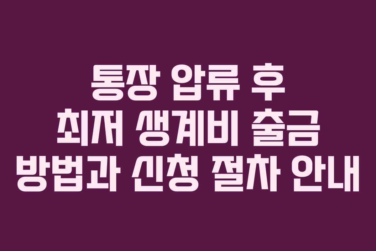 통장 압류 후 최저 생계비 출금 방법과 신청 절차 안내