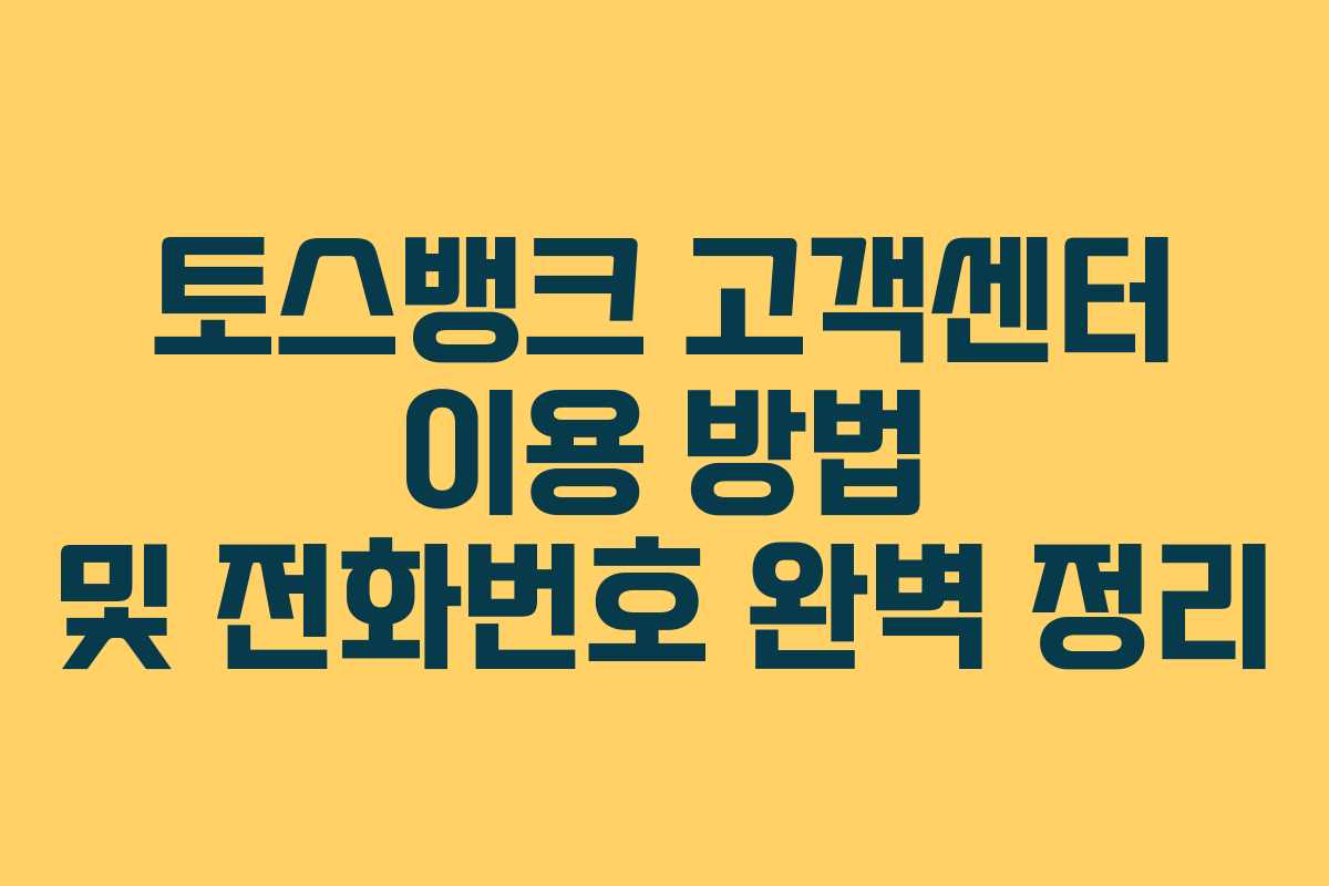토스뱅크 고객센터 이용 방법 및 전화번호 완벽 정리