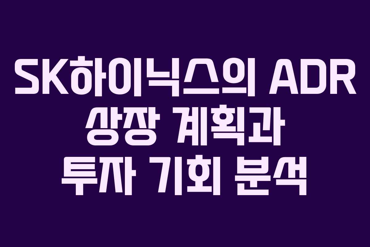 SK하이닉스의 ADR 상장 계획과 투자 기회 분석