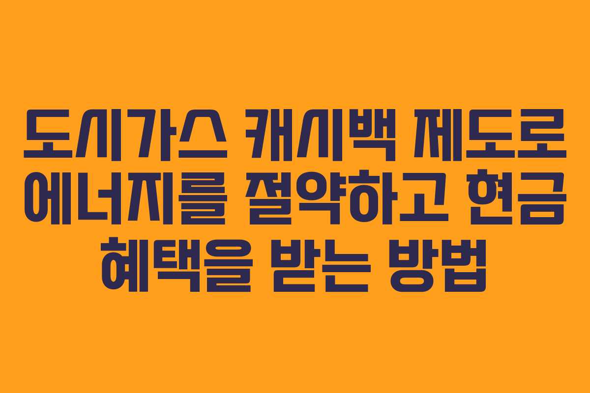 도시가스 캐시백 제도로 에너지를 절약하고 현금 혜택을 받는 방법