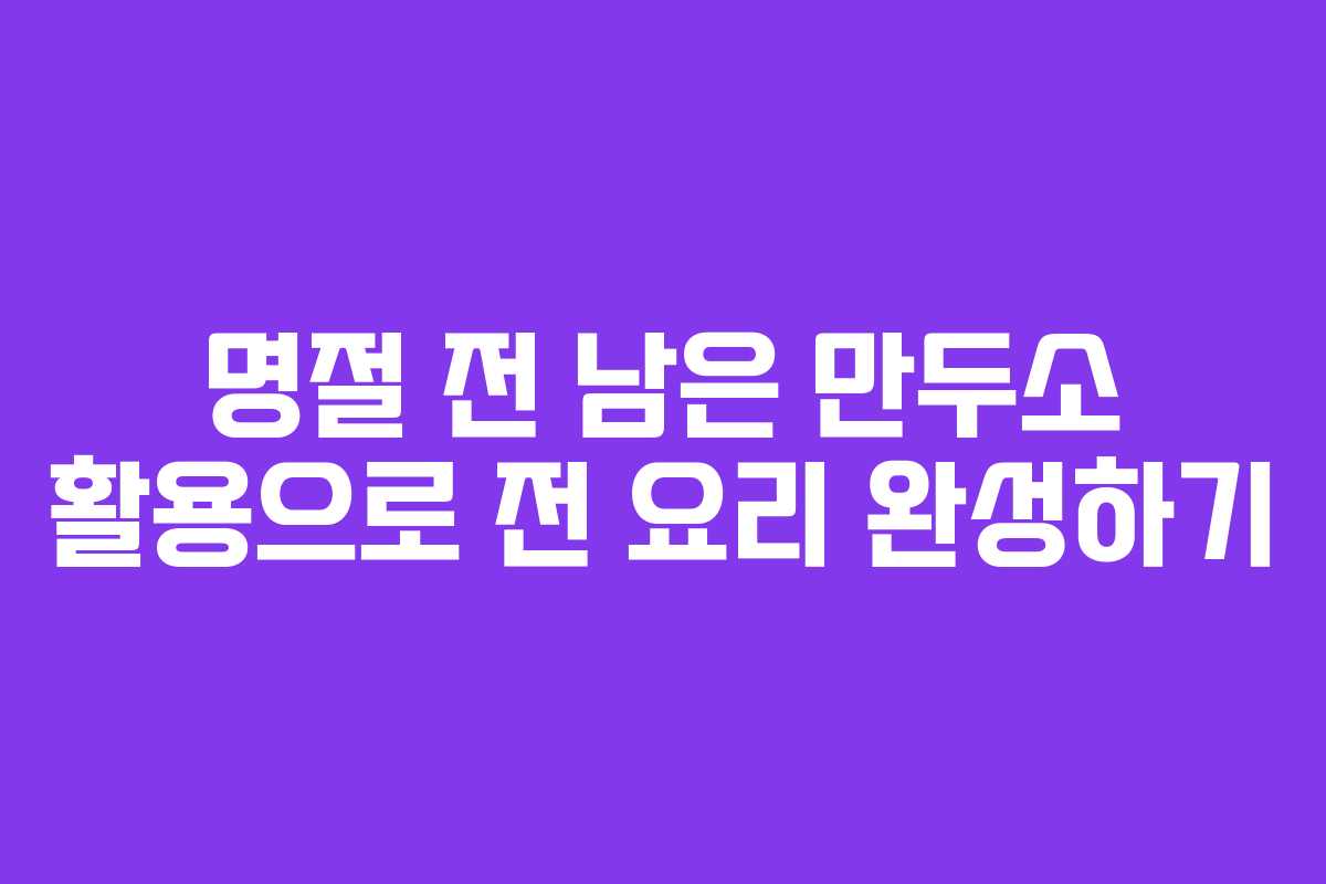 명절 전 남은 만두소 활용으로 전 요리 완성하기