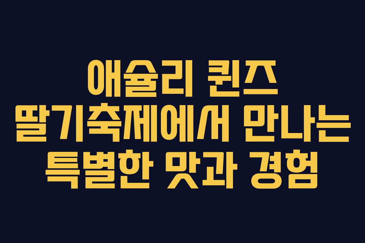 애슐리 퀸즈 딸기축제에서 만나는 특별한 맛과 경험