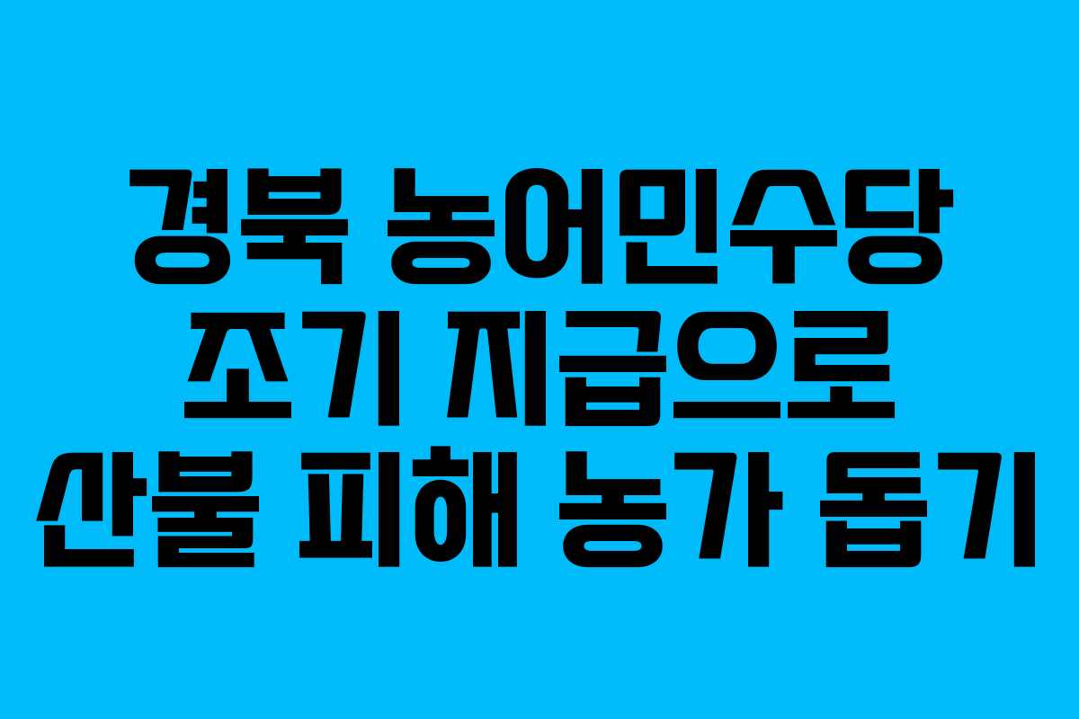 경북 농어민수당 조기 지급으로 산불 피해 농가 돕기