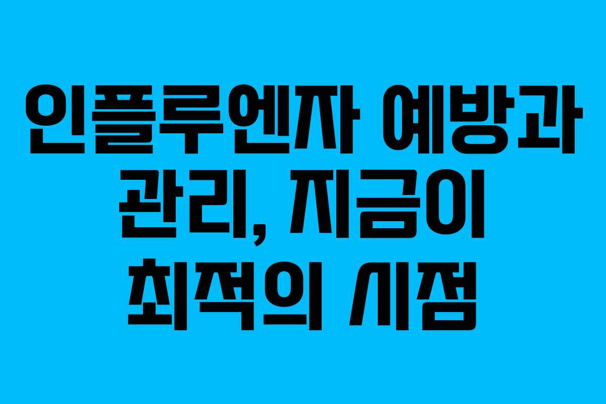 인플루엔자 예방과 관리, 지금이 최적의 시점