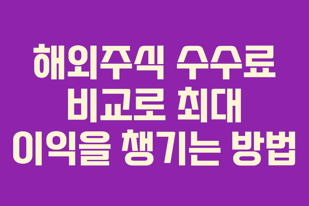 해외주식 수수료 비교로 최대 이익을 챙기는 방법