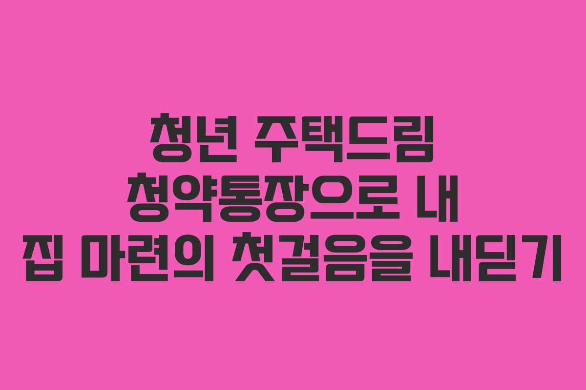 청년-주택드림-청약통장으로-내-집-마련의-첫걸음을-내딛기