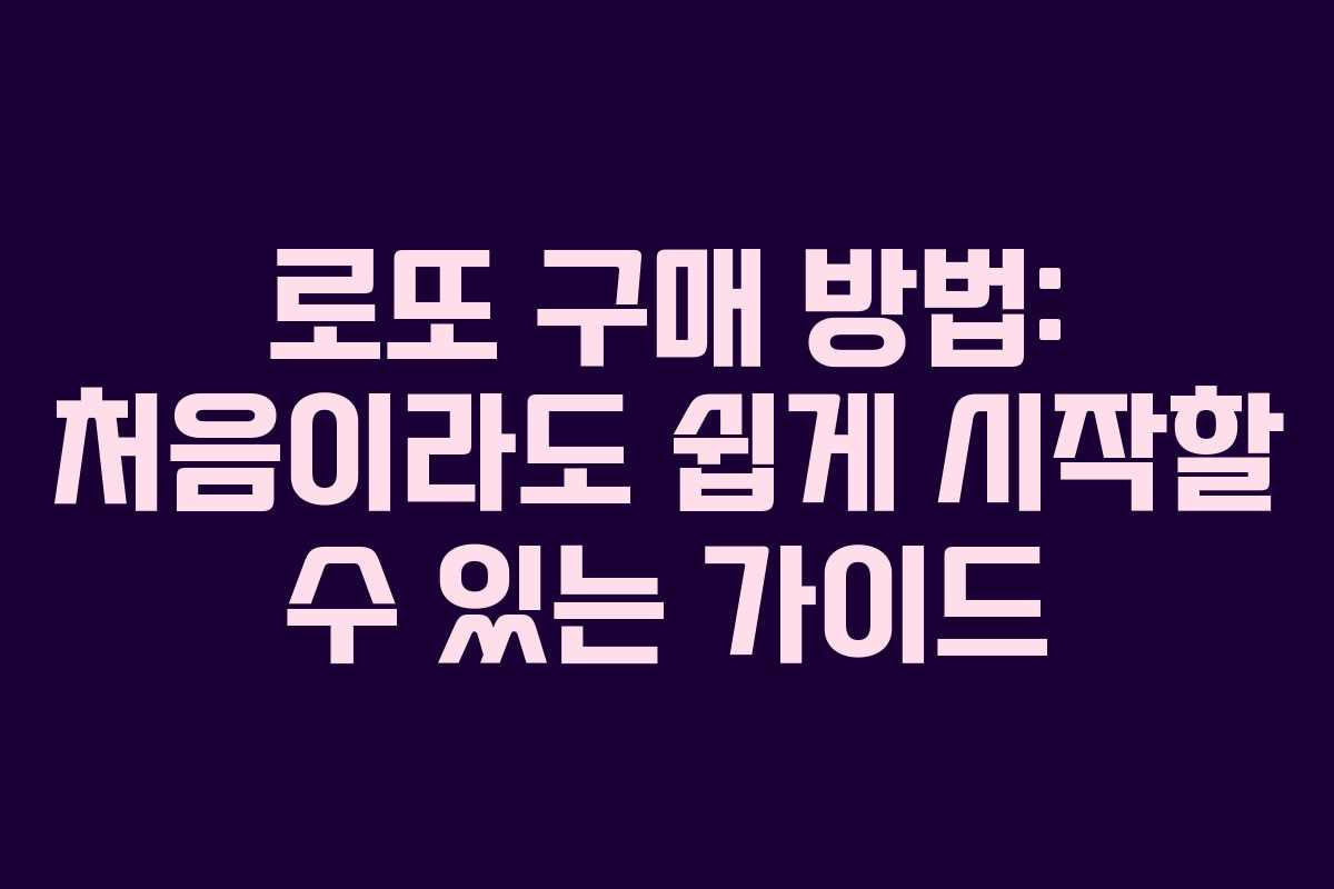 로또 구매 방법: 처음이라도 쉽게 시작할 수 있는 가이드