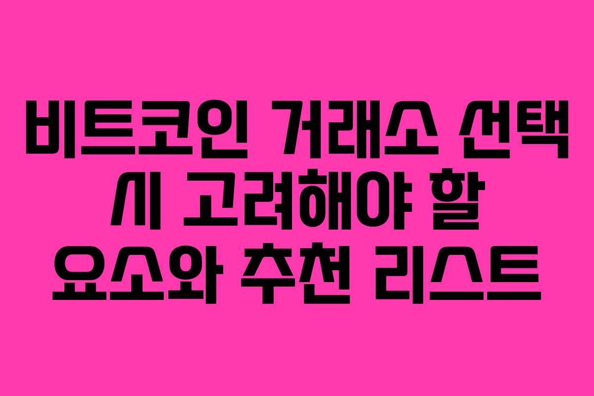 비트코인 거래소 선택 시 고려해야 할 요소와 추천 리스트