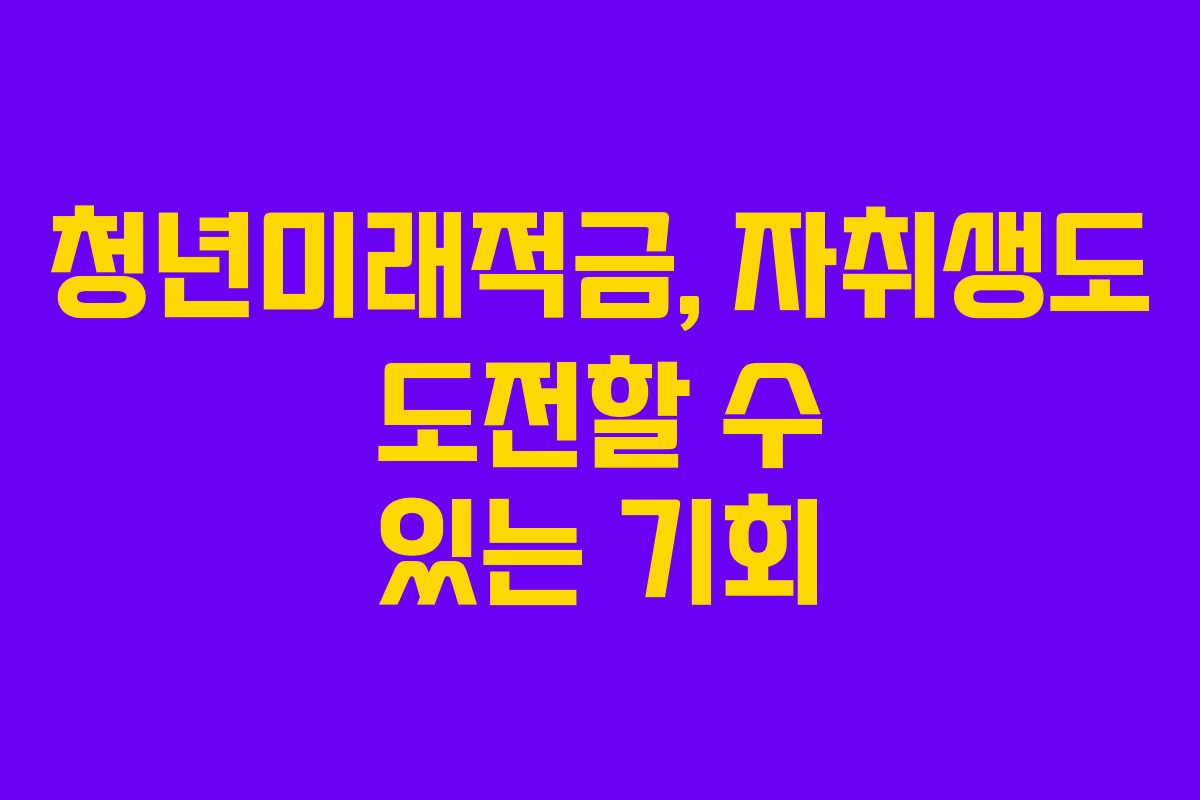 청년미래적금, 자취생도 도전할 수 있는 기회