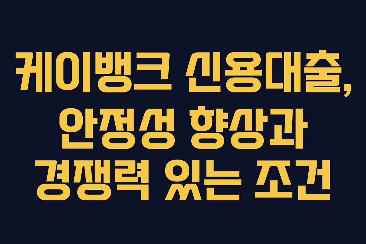 케이뱅크 신용대출, 안정성 향상과 경쟁력 있는 조건