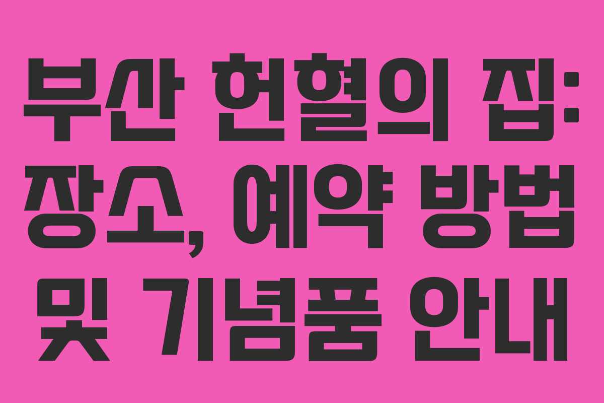 부산 헌혈의 집: 장소, 예약 방법 및 기념품 안내