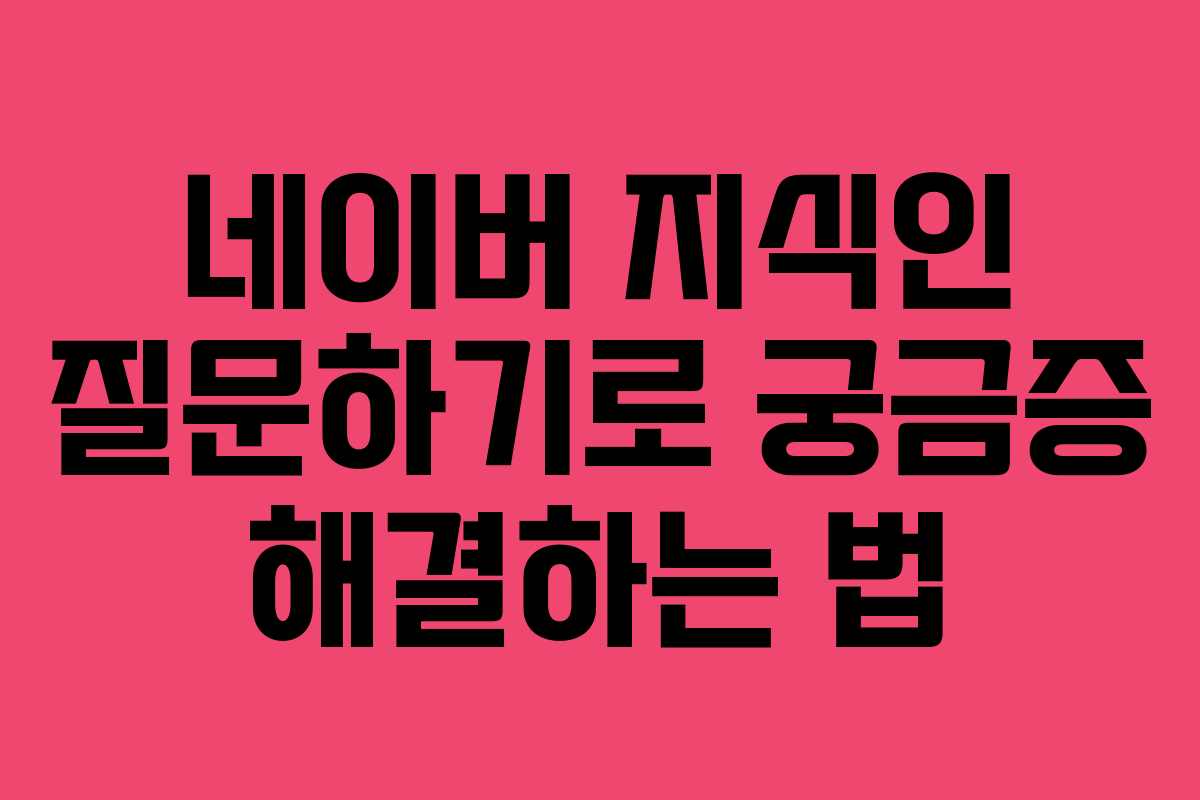 네이버 지식인 질문하기로 궁금증 해결하는 법