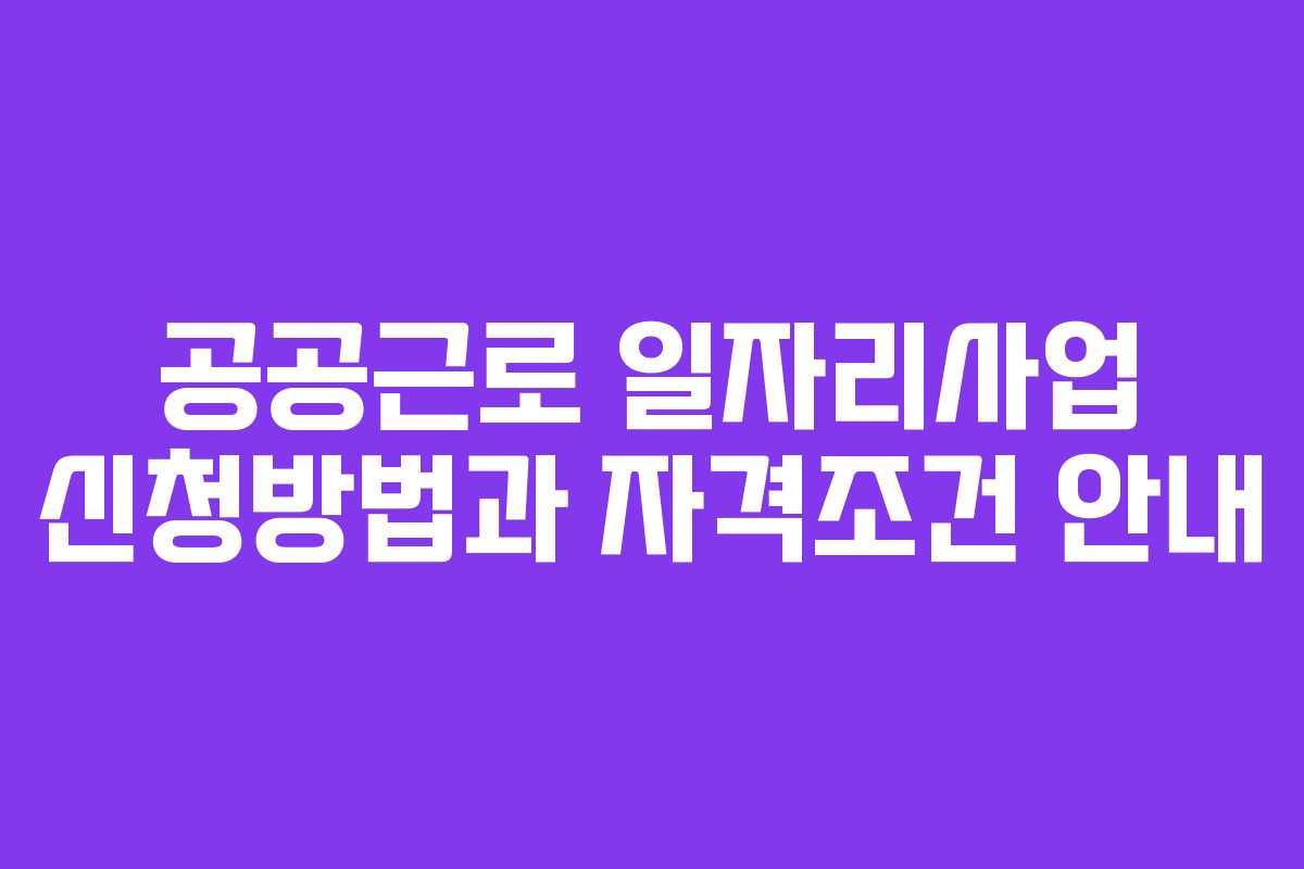 공공근로 일자리사업 신청방법과 자격조건 안내