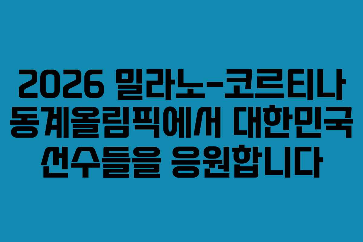 2026 밀라노-코르티나 동계올림픽에서 대한민국 선수들을 응원합니다