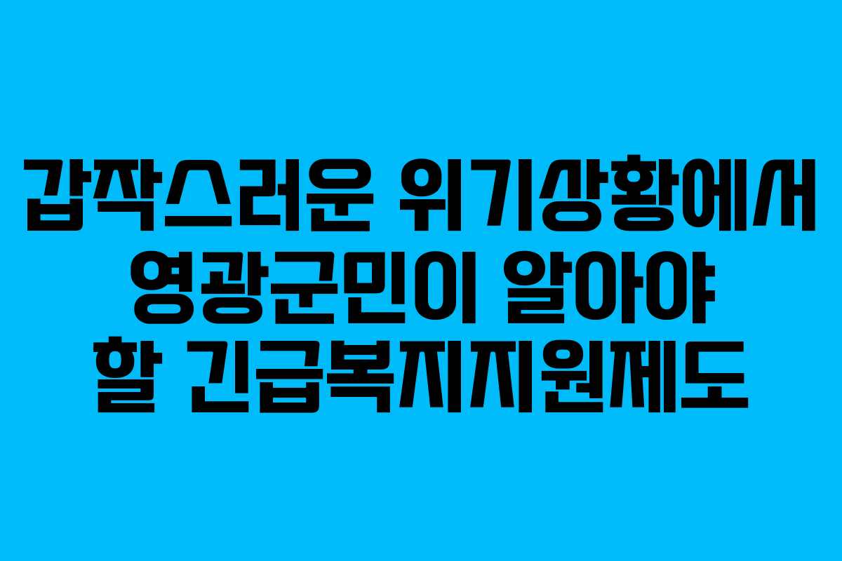 갑작스러운 위기상황에서 영광군민이 알아야 할 긴급복지지원제도