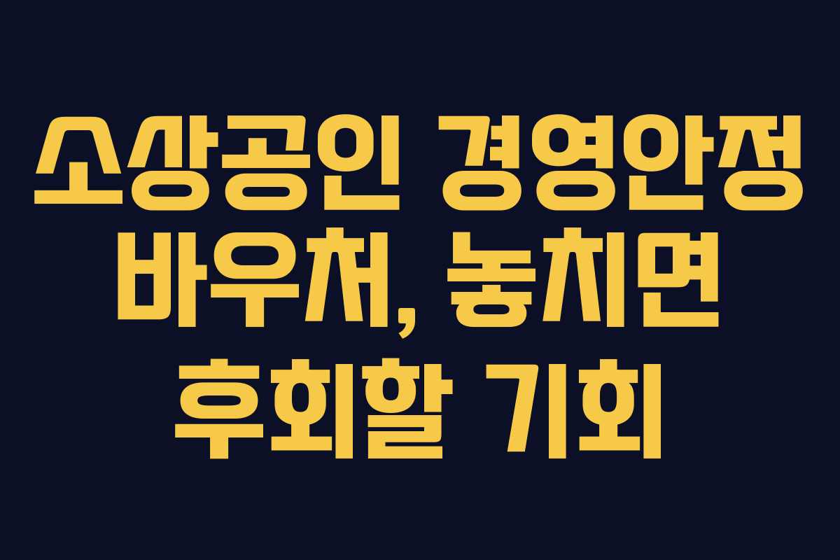 소상공인 경영안정 바우처, 놓치면 후회할 기회