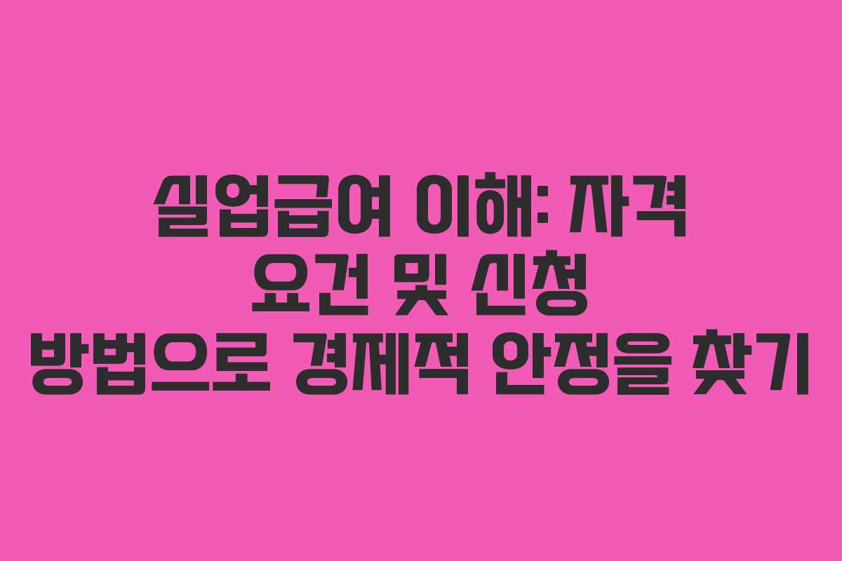 실업급여 이해: 자격 요건 및 신청 방법으로 경제적 안정을 찾기