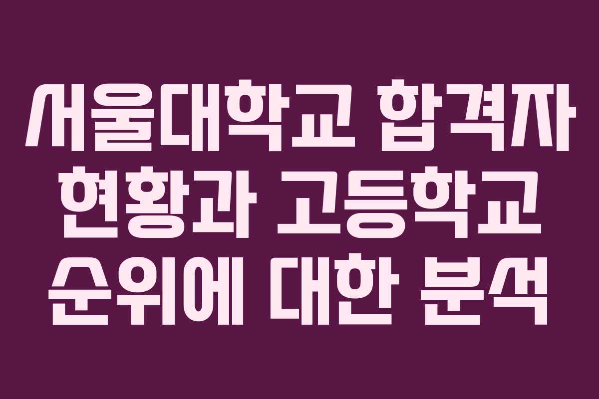 서울대학교 합격자 현황과 고등학교 순위에 대한 분석