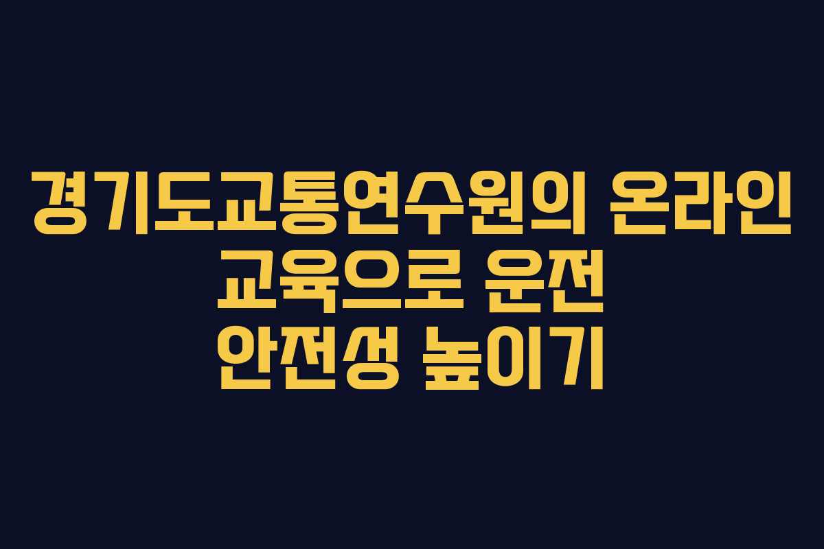 경기도교통연수원의 온라인 교육으로 운전 안전성 높이기
