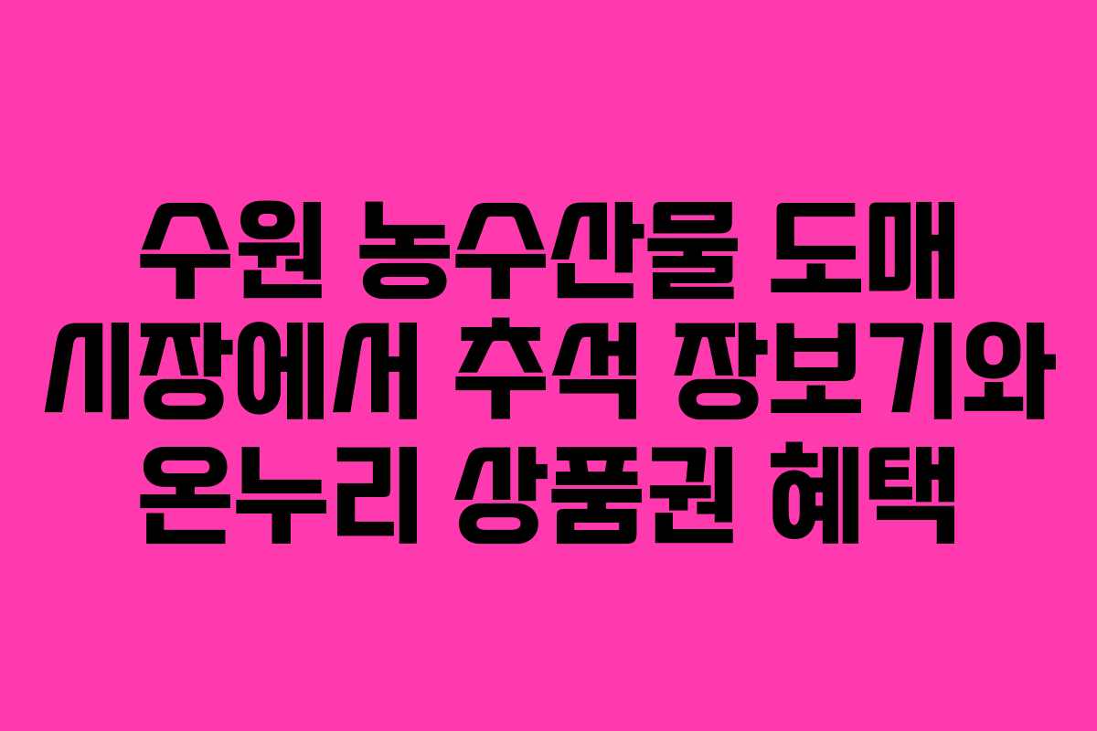 수원 농수산물 도매 시장에서 추석 장보기와 온누리 상품권 혜택