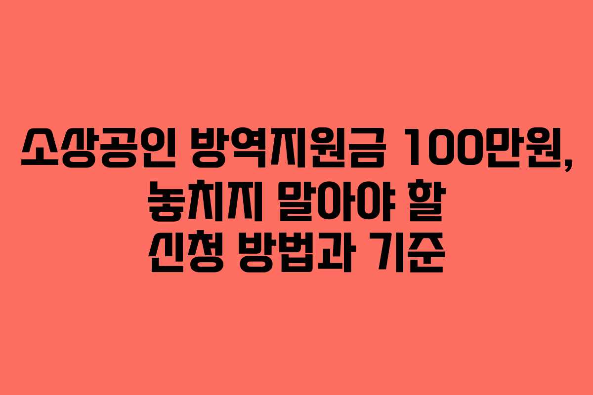 소상공인 방역지원금 100만원, 놓치지 말아야 할 신청 방법과 기준