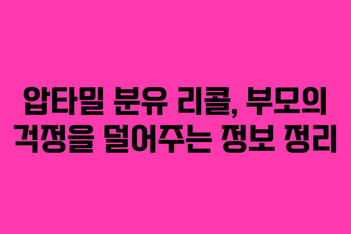 압타밀 분유 리콜, 부모의 걱정을 덜어주는 정보 정리