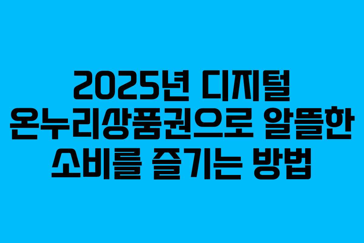 2025년 디지털 온누리상품권으로 알뜰한 소비를 즐기는 방법