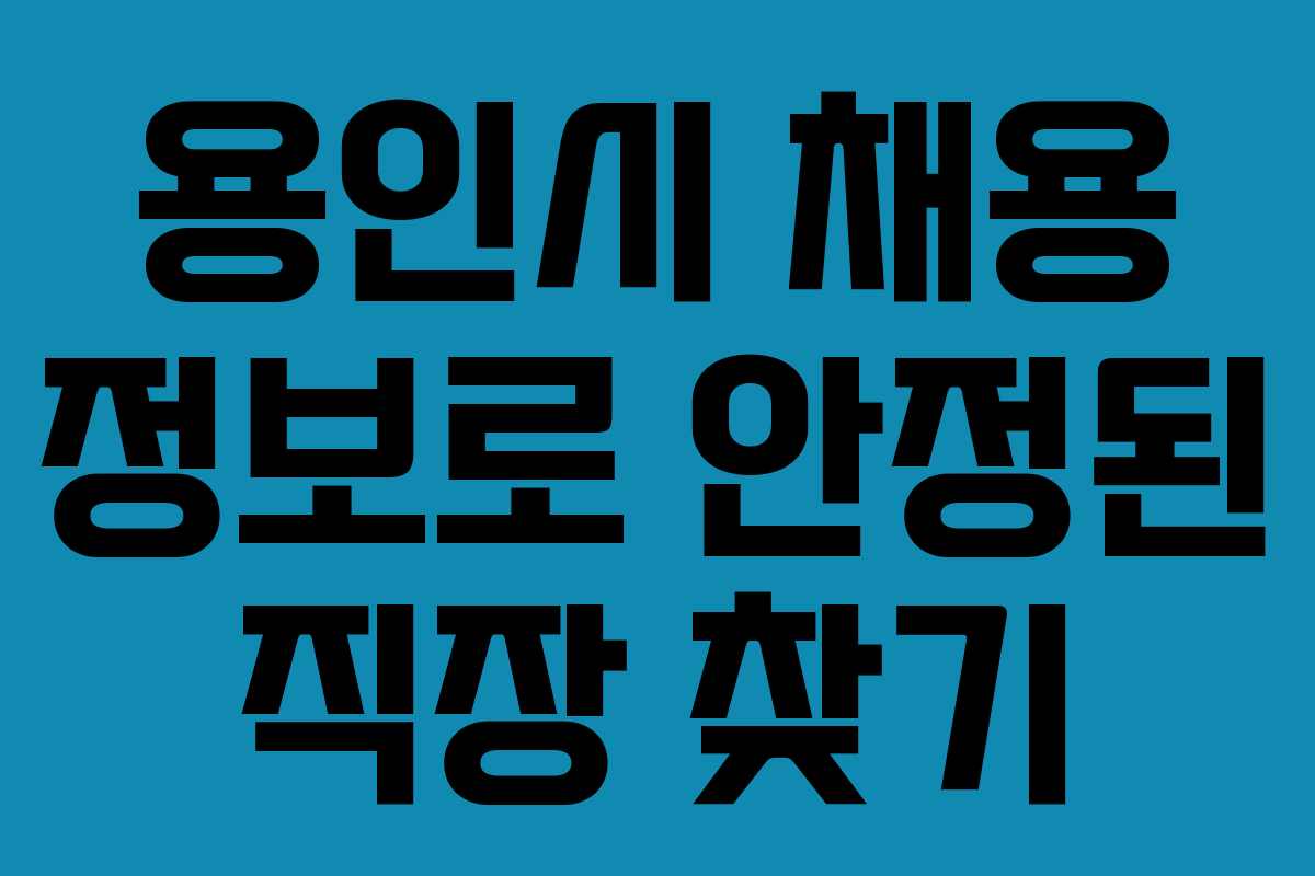 용인시 채용 정보로 안정된 직장 찾기