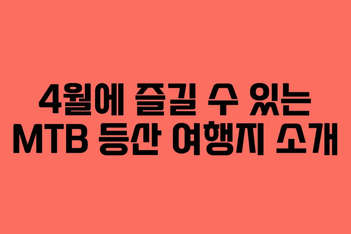 4월에 즐길 수 있는 MTB 등산 여행지 소개