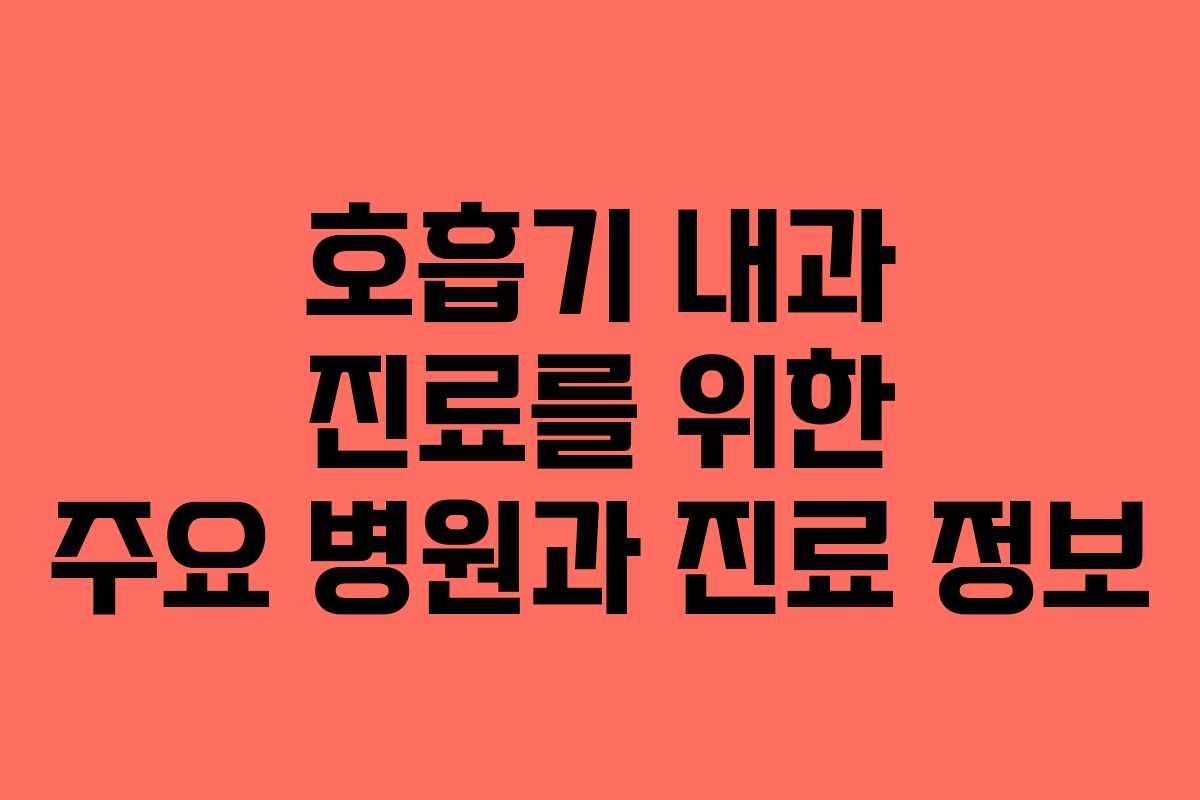 호흡기 내과 진료를 위한 주요 병원과 진료 정보