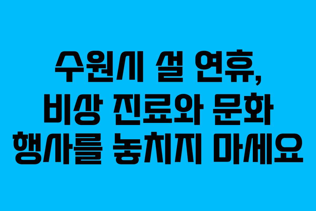 수원시 설 연휴, 비상 진료와 문화 행사를 놓치지 마세요