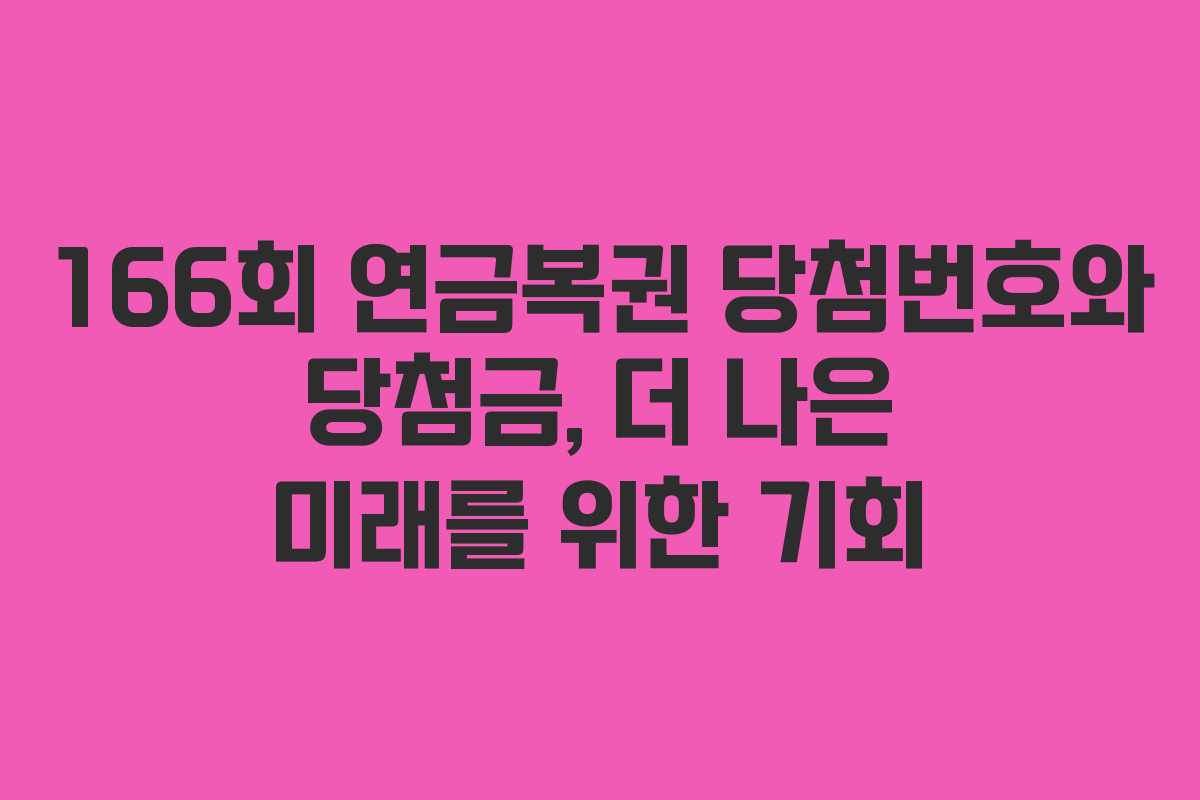 166회 연금복권 당첨번호와 당첨금, 더 나은 미래를 위한 기회