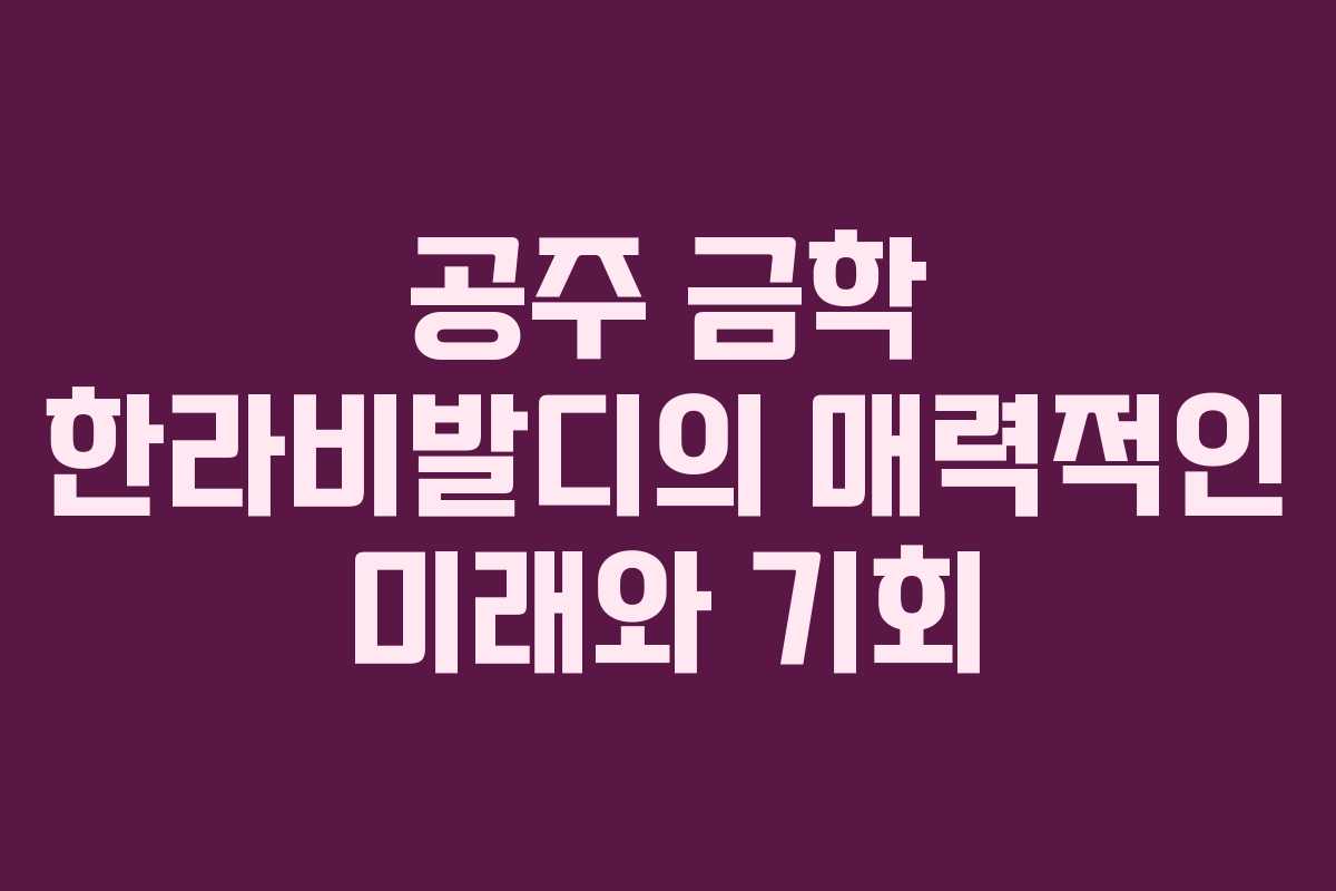 공주 금학 한라비발디의 매력적인 미래와 기회