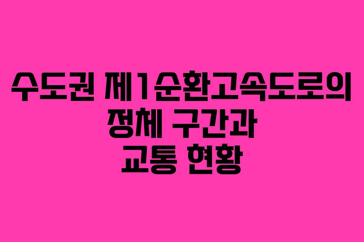 수도권 제1순환고속도로의 정체 구간과 교통 현황