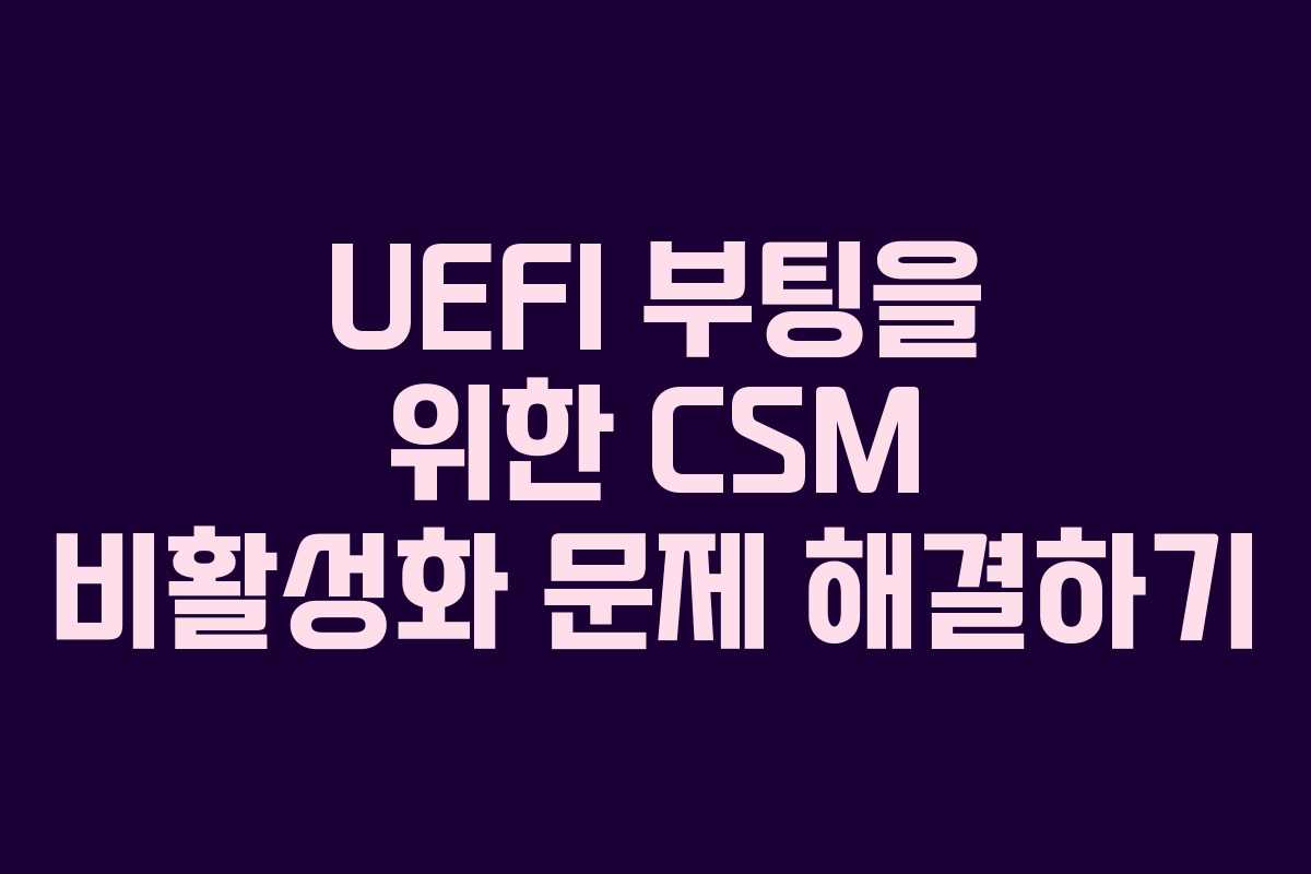 UEFI 부팅을 위한 CSM 비활성화 문제 해결하기