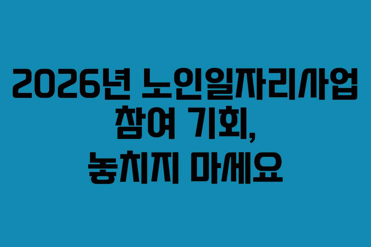 2026년 노인일자리사업 참여 기회, 놓치지 마세요