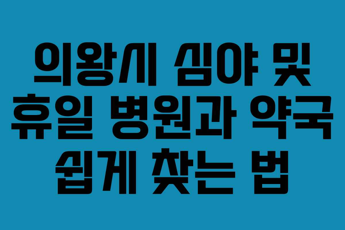 의왕시 심야 및 휴일 병원과 약국 쉽게 찾는 법