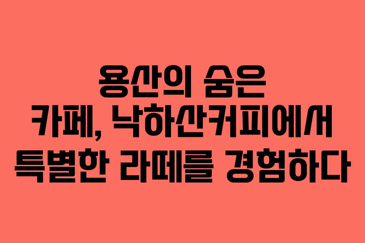 용산의 숨은 카페, 낙하산커피에서 특별한 라떼를 경험하다