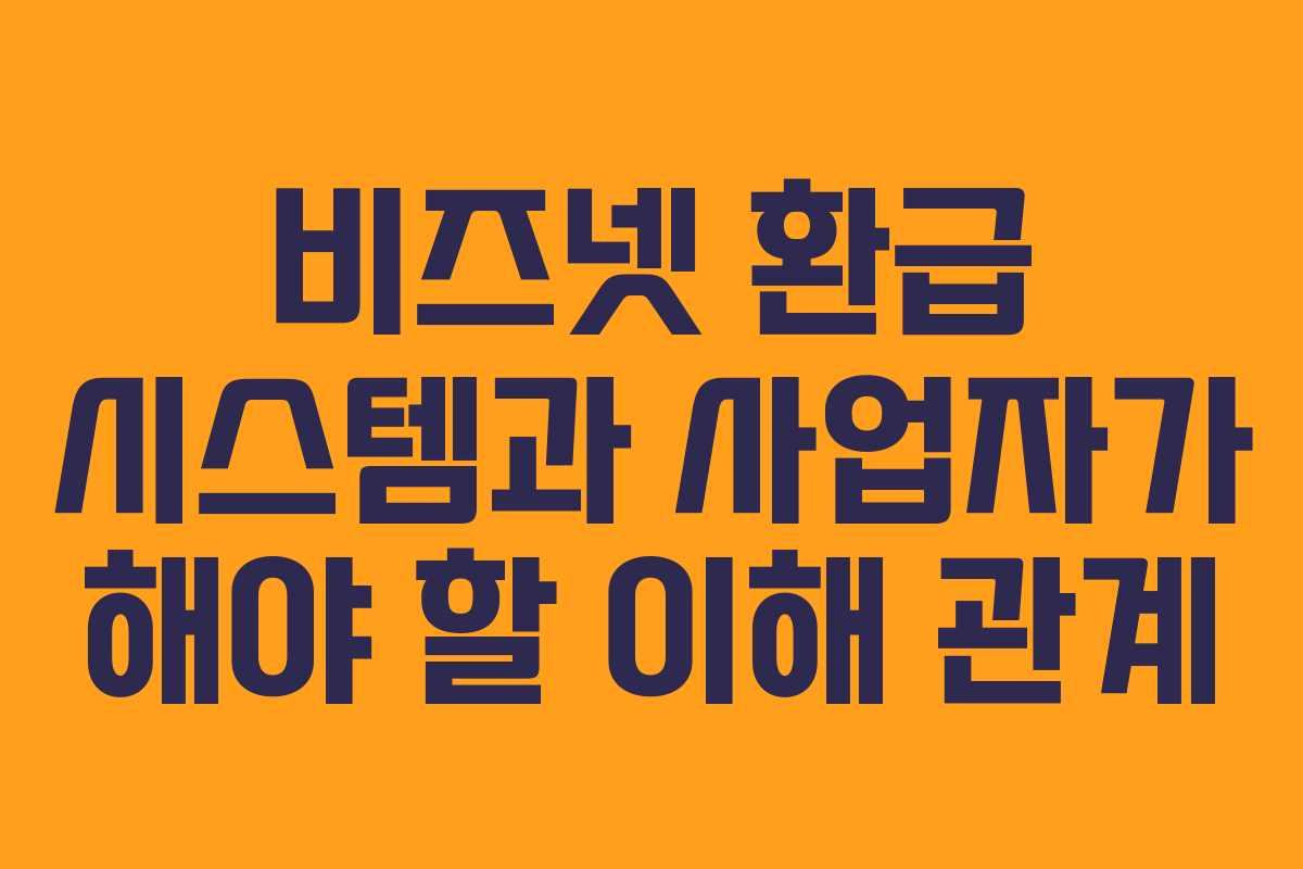 비즈넷 환급 시스템과 사업자가 해야 할 이해 관계