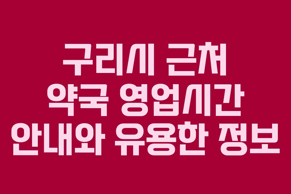 구리시 근처 약국 영업시간 안내와 유용한 정보