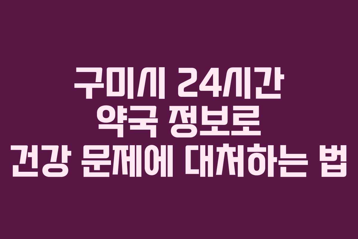 구미시 24시간 약국 정보로 건강 문제에 대처하는 법