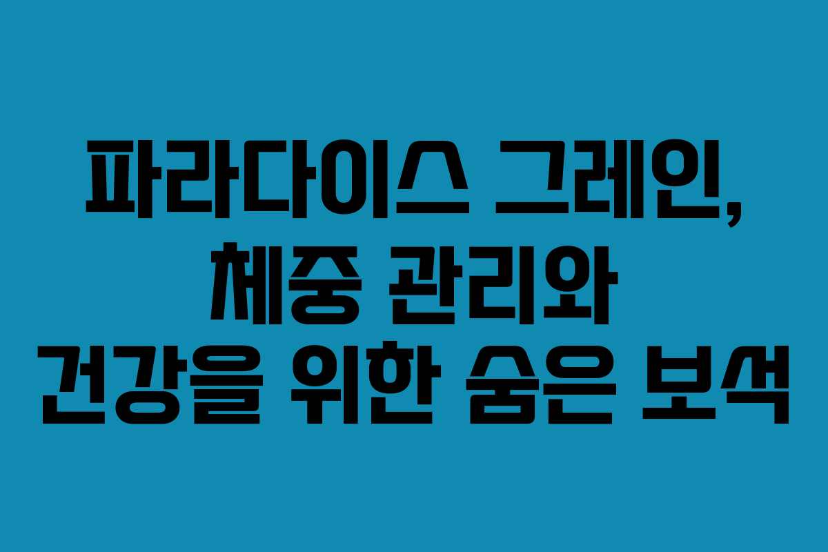 파라다이스 그레인, 체중 관리와 건강을 위한 숨은 보석