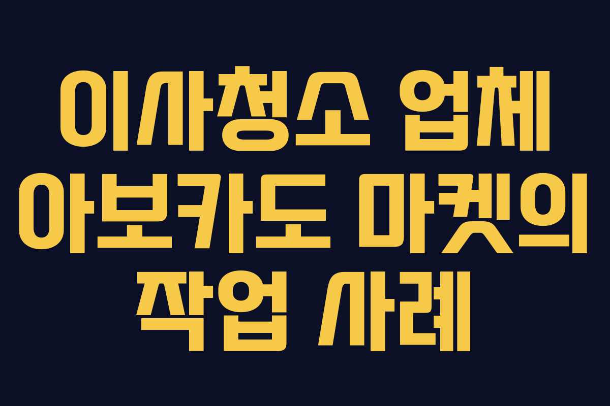 이사청소 업체 아보카도 마켓의 작업 사례