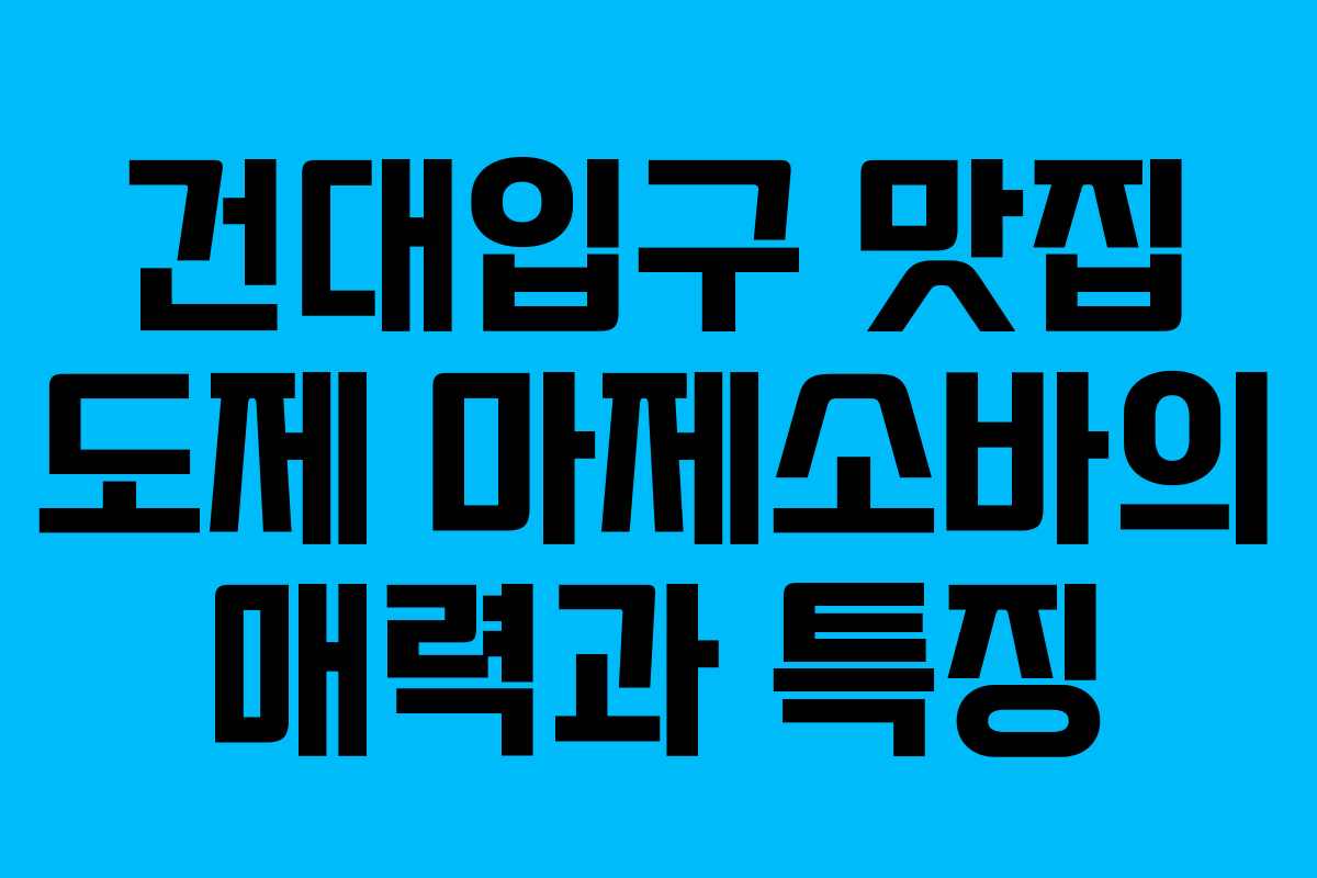 건대입구 맛집 도제 마제소바의 매력과 특징