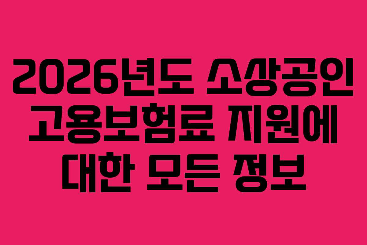 2026년도 소상공인 고용보험료 지원에 대한 모든 정보