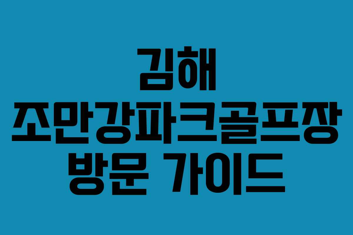 김해 조만강파크골프장 방문 가이드
