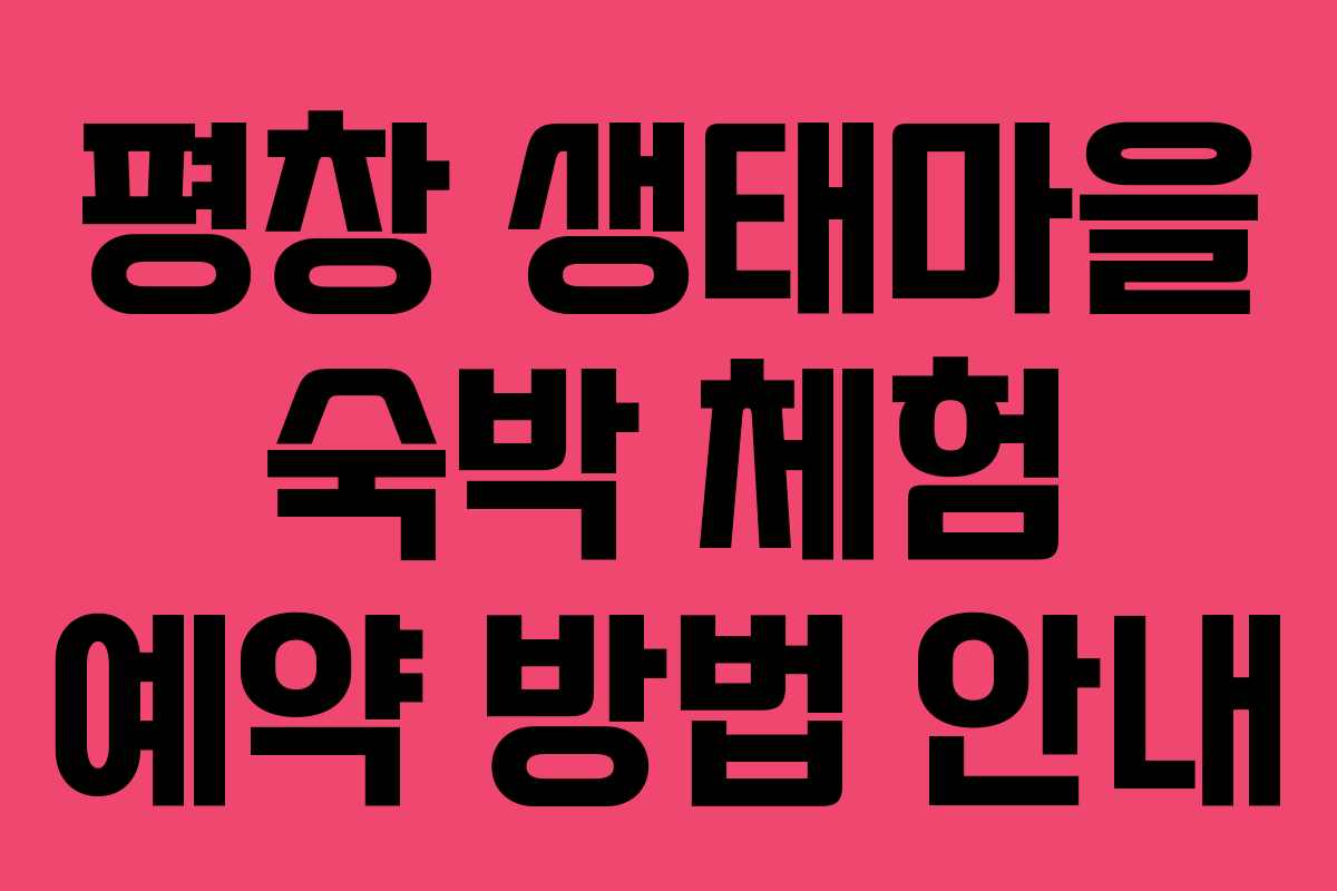 평창 생태마을 숙박 체험 예약 방법 안내