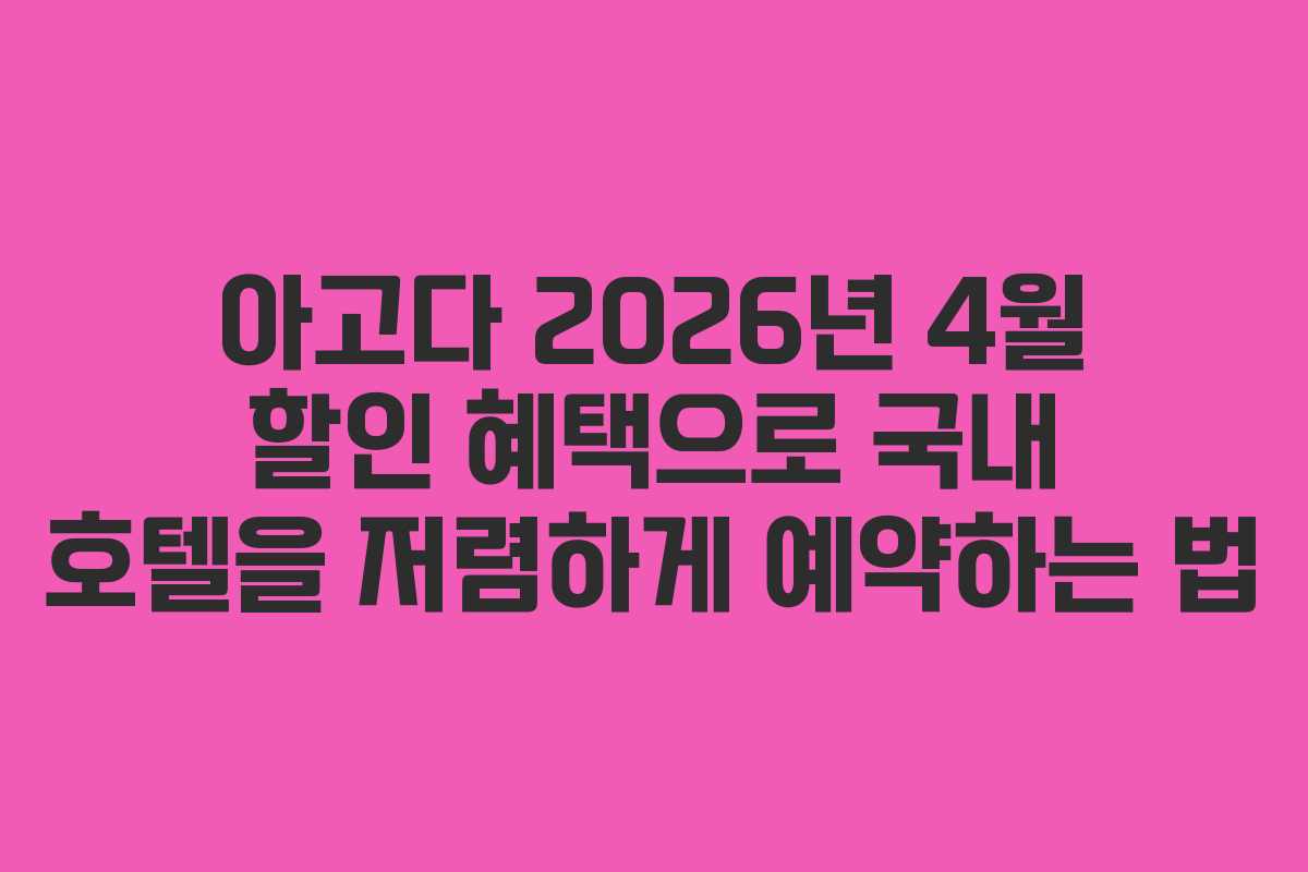 아고다 2026년 4월 할인 혜택으로 국내 호텔을 저렴하게 예약하는 법